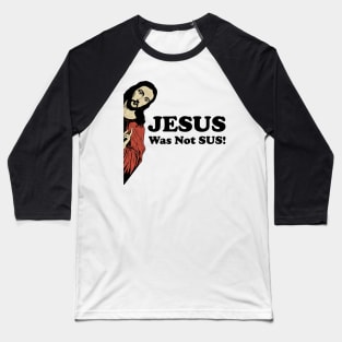 Jesus Was Not SUS! Baseball T-Shirt